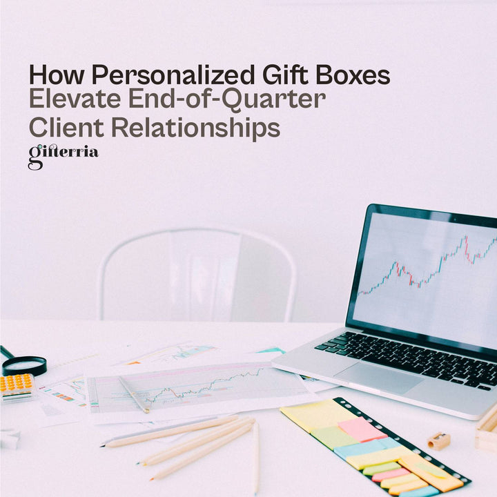 How Personalized Gift Boxes Elevate End-of-Quarter Client Relationships - Gifterria US