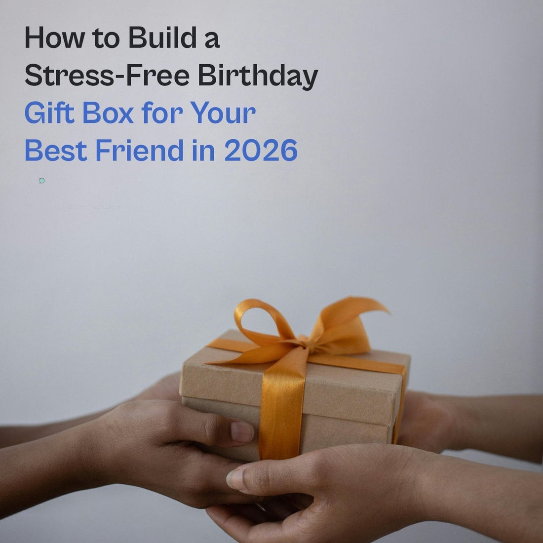How to Build a Stress-Free Birthday Gift Box for Your Best Friend in 2026 - Gifterria US